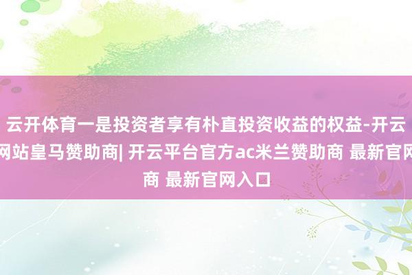 云开体育一是投资者享有朴直投资收益的权益-开云平台网站皇马赞助商| 开云平台官方ac米兰赞助商 最新官网入口