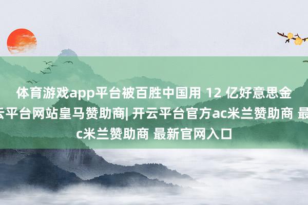 体育游戏app平台被百胜中国用 12 亿好意思金接盘了-开云平台网站皇马赞助商| 开云平台官方ac米兰赞助商 最新官网入口