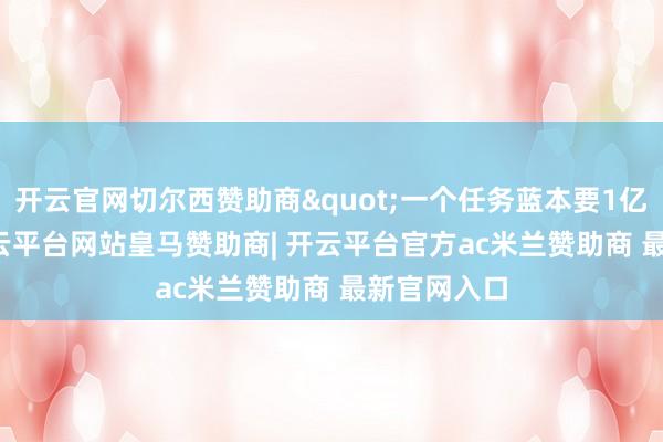 开云官网切尔西赞助商"一个任务蓝本要1亿Token-开云平台网站皇马赞助商| 开云平台官方ac米兰赞助商 最新官网入口