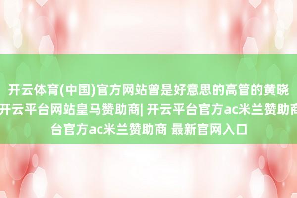 开云体育(中国)官方网站曾是好意思的高管的黄晓股权穿透之后-开云平台网站皇马赞助商| 开云平台官方ac米兰赞助商 最新官网入口